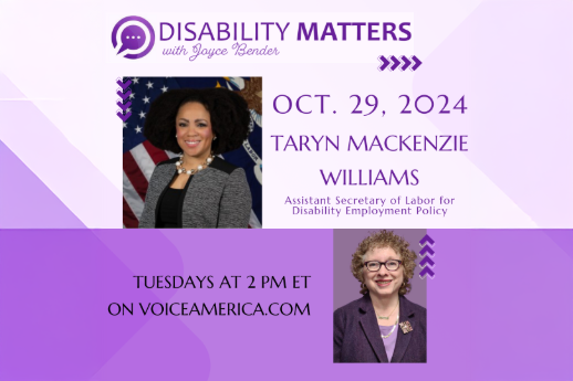 With headshots of Taryn Williams and Joyce Bender and text reading, “Disability Matters with Joyce Bender. Oct. 29, 2024. Taryn Mackenzie Williams, Assistant Secretary of Labor for Disability Employment Policy. Tuesdays at 2 p.m. ET on VoiceAmerica.com.”