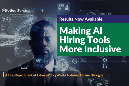 Showing a portrait of a professionally dressed person with eyes closed overlaid with an assortment of iconography representing artificial intelligence. Text reads, “Results Now Available! Making AI Hiring Tools More Inclusive. A U.S. Department of Labor ePolicyWorks National Online Dialogue.” The ePolicyWorks and PEAT logos appear at top left.