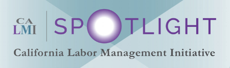 California Labor Management Initiative (CA LMI) Spotlight