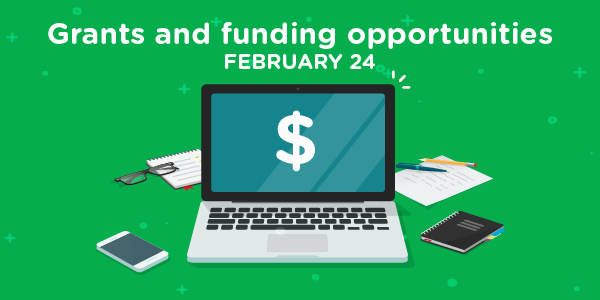 Grants and funding opportunities - Feb. 24