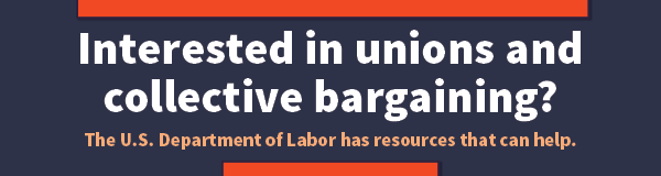 Interested in unions and collective bargaining? The U.S. Department of Labor has resources that can help.