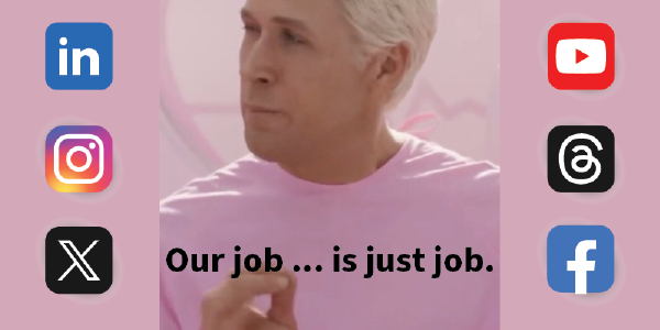 Meme from the Barbie move shows Ken in a pink shirt. Caption reads: "Our job is just job." Icons for LinkedIn, Instagram, Facebook, X, Threads and YouTube.