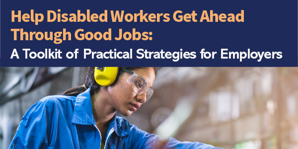 Help disabled workers get ahead through good jobs: A toolkit of practical strategies for employers