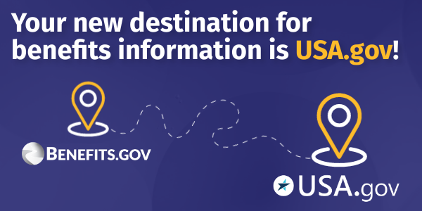 Your new destination for benefits information is USA.gov.