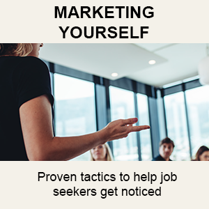 Marketing Yourself - Proven tactics to help job seekers get noticed.