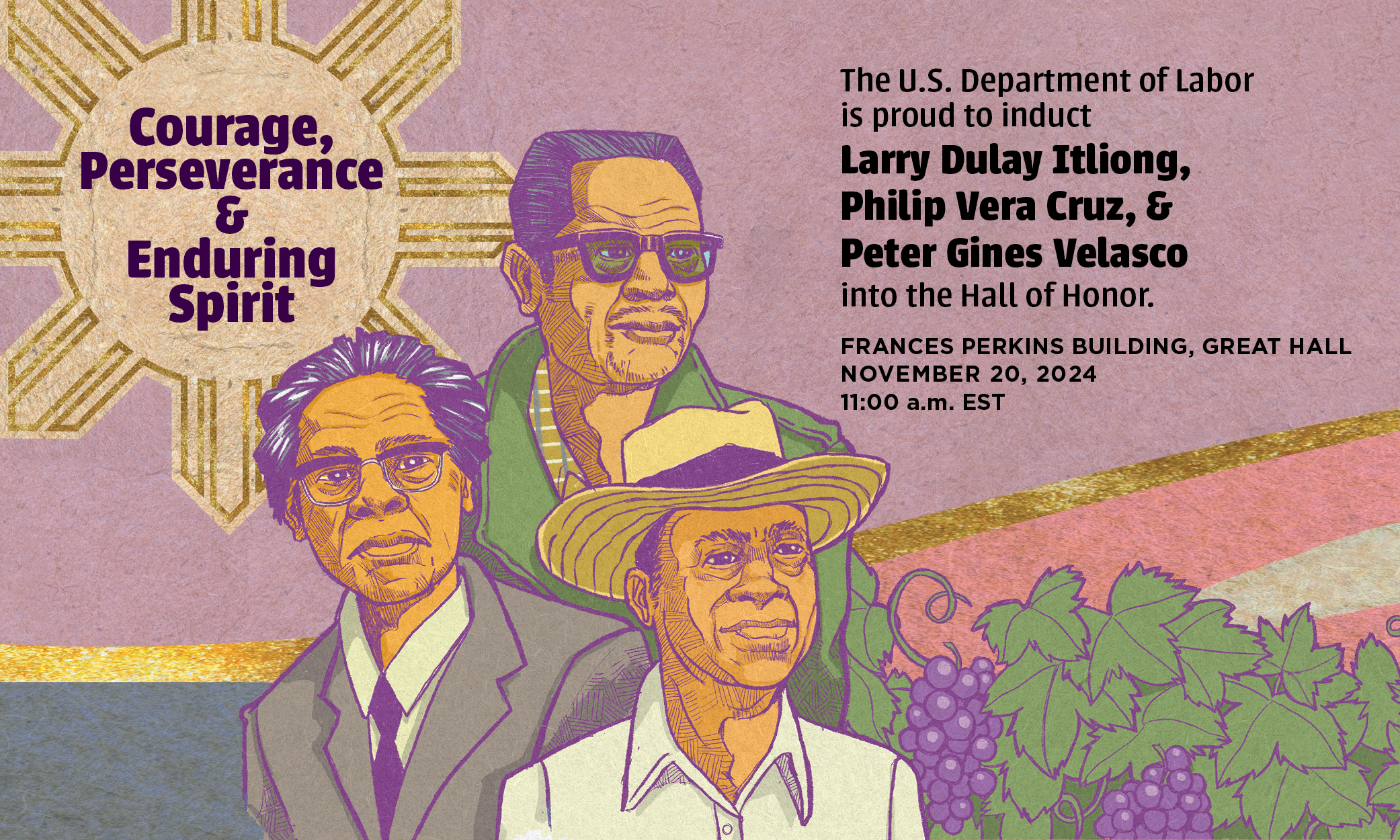 The US Department of Labor is proud to induct Larry Itliong, Philip Vera Cruz, and Peter Gines Velasco into the Hall of Honor. Frances Perkins Building, Great Hall. November 20, 11:00 a.m.