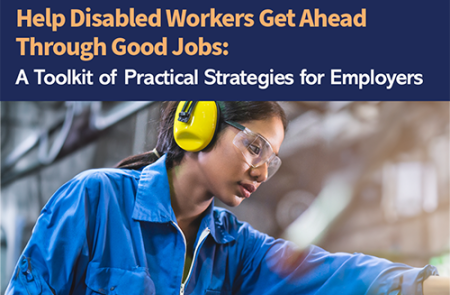 Picture of a person in blue coveralls wearing a safety visor and yellow ear protection reaches to something beyond the viewer’s vision. The text reads Help Disabled Workers Get Ahead Through Good Jobs: A Toolkit of Practical Strategies for Employers